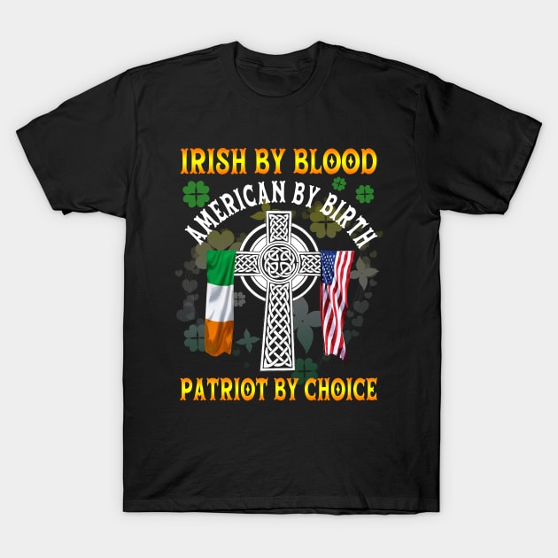 Irish By Blood American By Birth Patriot By Choice St. Patrick's day T-Shirt by Otis Patrick